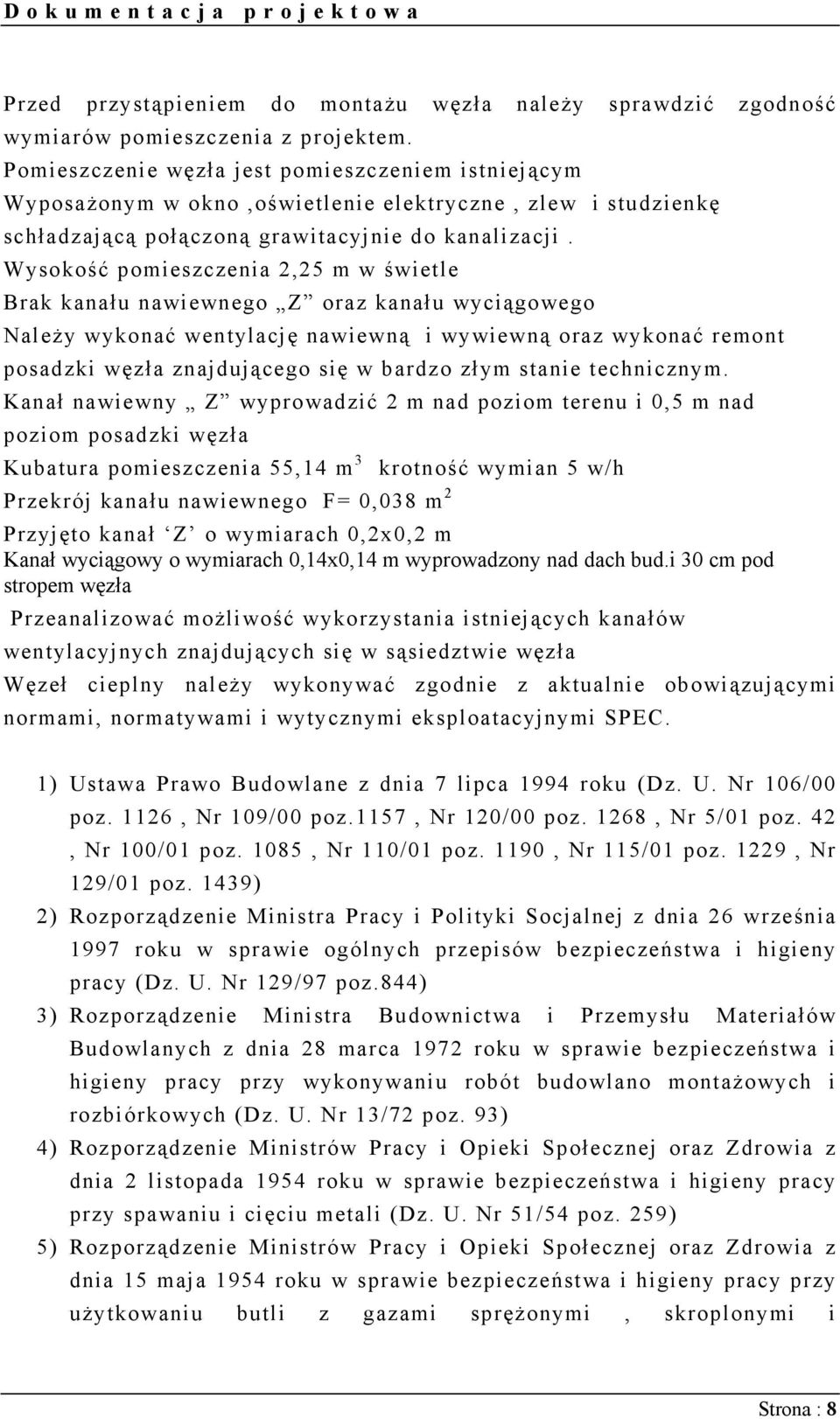 Wysokość pomieszczenia 2,25 m w świetle Brak kanału nawiewnego Z oraz kanału wyciągowego Należy wykonać wentylację nawiewną i wywiewną oraz wykonać remont posadzki węzła znajdującego się w bardzo