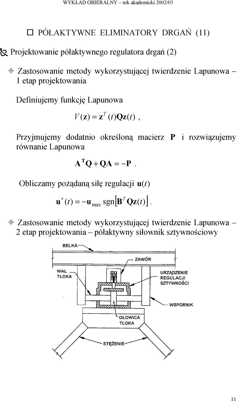 Przyjmujemy dodatno określoną macerz P rozwązujemy równane Lapunowa A T Q + QA = P.