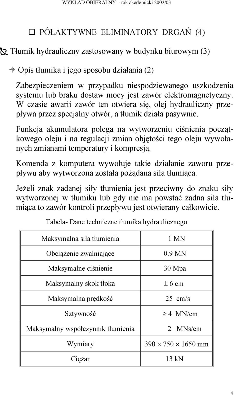 Funkcja akumulatora polega na wytworzenu cśnena początkowego oleju na regulacj zman objętośc tego oleju wywołanych zmanam temperatury kompresją.