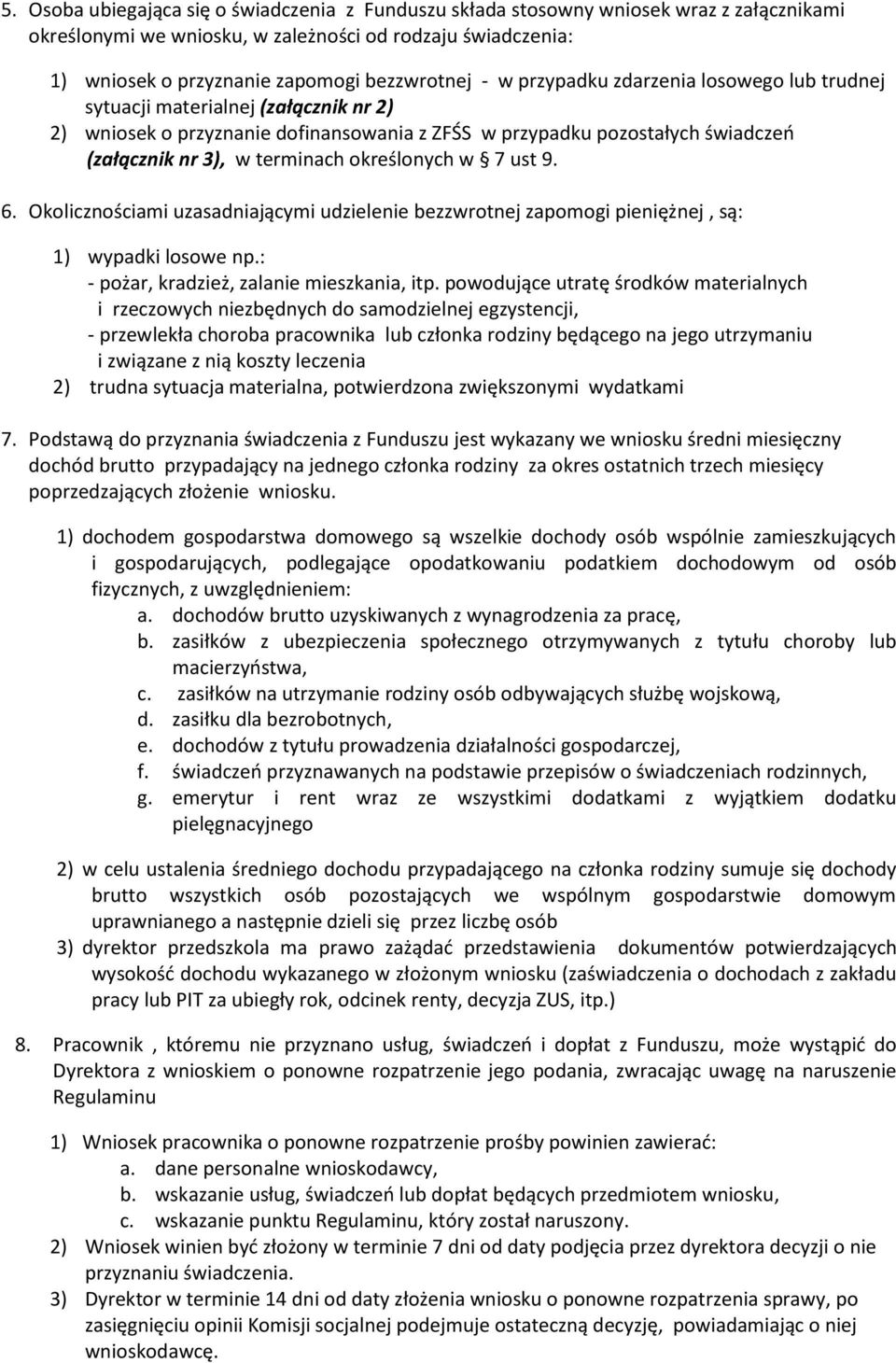 określonych w 7 ust 9. 6. Okolicznościami uzasadniającymi udzielenie bezzwrotnej zapomogi pieniężnej, są: 1) wypadki losowe np.: - pożar, kradzież, zalanie mieszkania, itp.