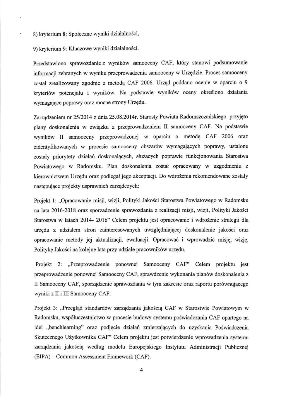 Proces samooceny został zrealizowany zgodnie z metod ą CAF 2006. Urząd poddano ocenie w oparciu o 9 kryteriów potencja łu i wyników.