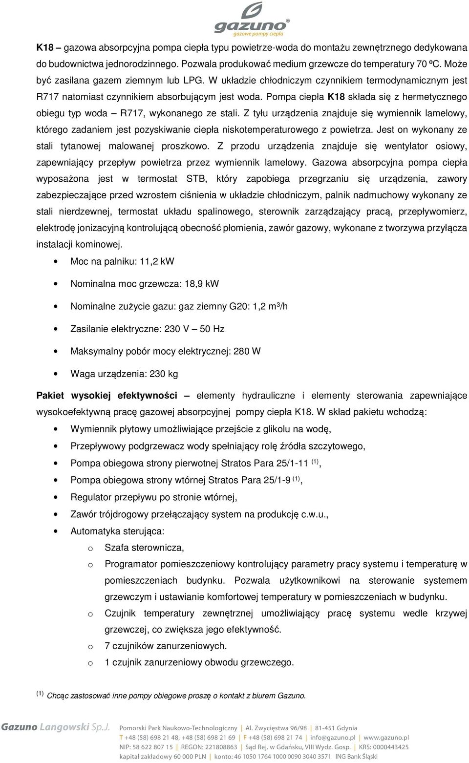 Pompa ciepła K18 składa się z hermetycznego obiegu typ woda R717, wykonanego ze stali.