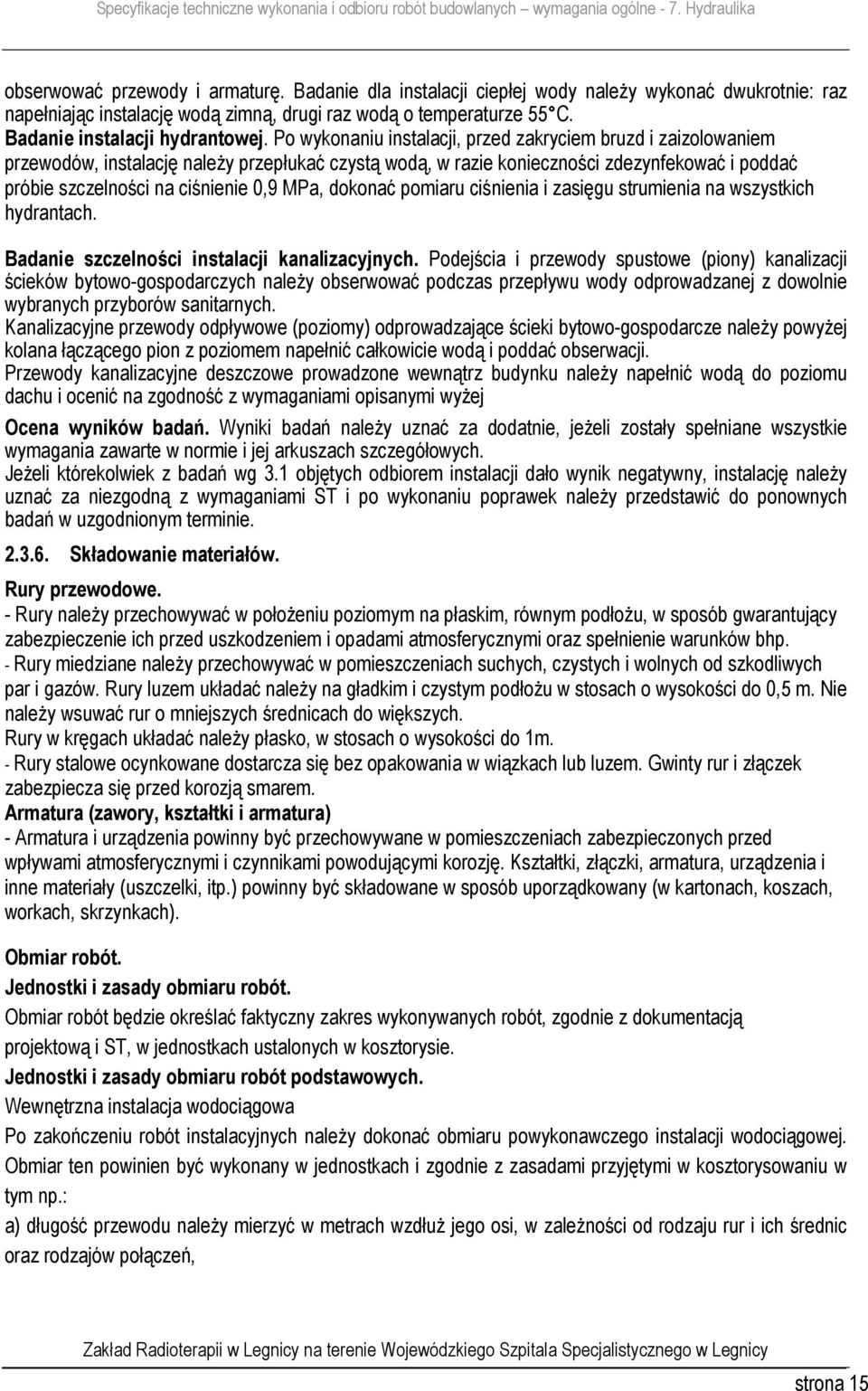 Po wykonaniu instalacji, przed zakryciem bruzd i zaizolowaniem przewodów, instalację należy przepłukać czystą wodą, w razie konieczności zdezynfekować i poddać próbie szczelności na ciśnienie 0,9