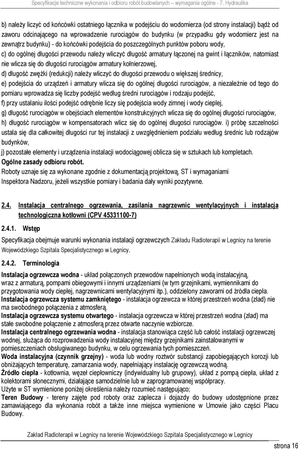 się do długości rurociągów armatury kołnierzowej, d) długość zwężki (redukcji) należy wliczyć do długości przewodu o większej średnicy, e) podejścia do urządzeń i armatury wlicza się do ogólnej