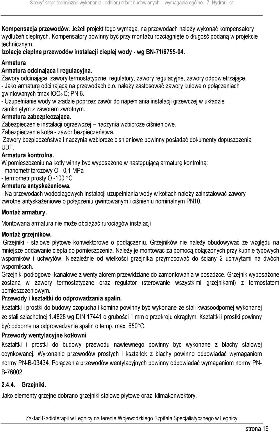 Armatura Armatura odcinająca i regulacyjna. Zawory odcinające, zawory termostatyczne, regulatory, zawory regulacyjne, zawory odpowietrzające. - Jako armaturę odcinającą na przewodach c.o. należy zastosować zawory kulowe o połączeniach gwintowanych tmax looo C; PN 6.
