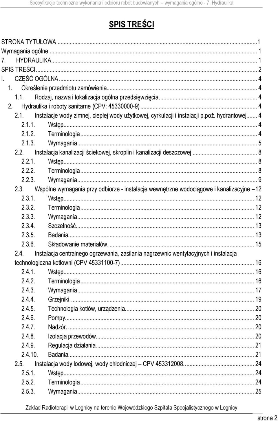 .. 4 2.1.3. Wymagania... 5 2.2. Instalacja kanalizacji ściekowej, skroplin i kanalizacji deszczowej... 8 2.2.1. Wstęp... 8 2.2.2. Terminologia... 8 2.2.3. Wymagania... 9 2.3. Wspólne wymagania przy odbiorze - instalacje wewnętrzne wodociągowe i kanalizacyjne 12 2.
