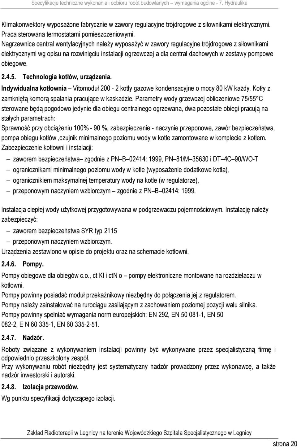 pompowe obiegowe. 2.4.5. Technologia kotłów, urządzenia. Indywidualna kotłownia Vitomoduł 200-2 kotły gazowe kondensacyjne o mocy 80 kw każdy. Kotły z zamkniętą komorą spalania pracujące w kaskadzie.