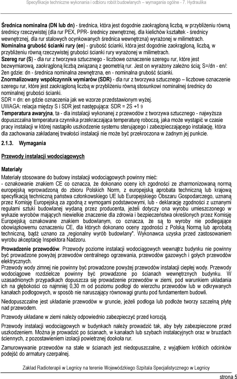 Nominalna grubość ścianki rury (en) - grubość ścianki, która jest dogodnie zaokrągloną, liczbą, w przybliżeniu równą rzeczywistej grubości ścianki rury wyrażonej w milimetrach.