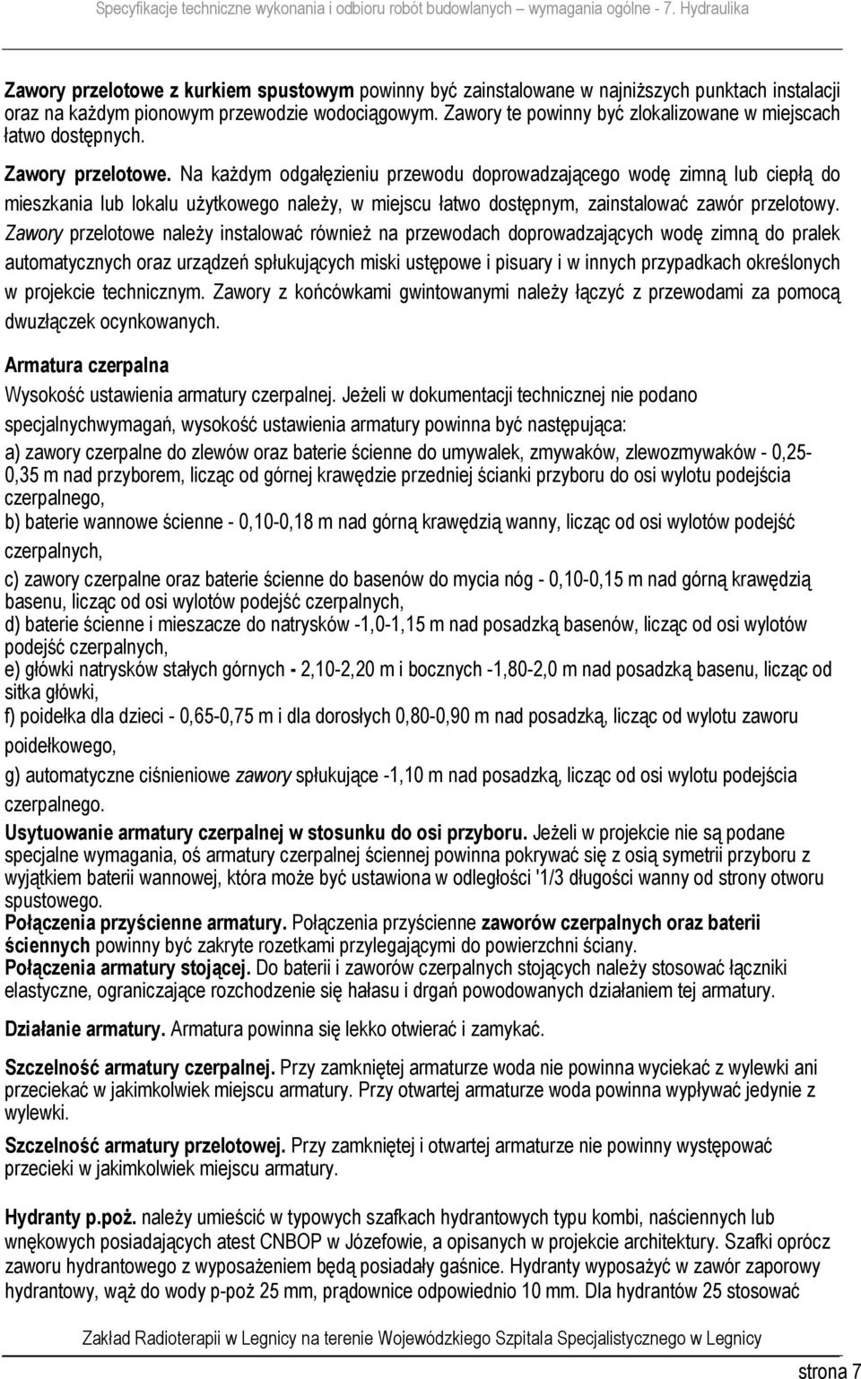 Na każdym odgałęzieniu przewodu doprowadzającego wodę zimną lub ciepłą do mieszkania lub lokalu użytkowego należy, w miejscu łatwo dostępnym, zainstalować zawór przelotowy.