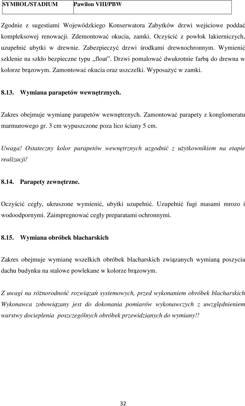 Drzwi pomalować dwukrotnie farbą do drewna w kolorze brązowym. Zamontować okucia oraz uszczelki. Wyposażyć w zamki. 8.13. Wymiana parapetów wewnętrznych.