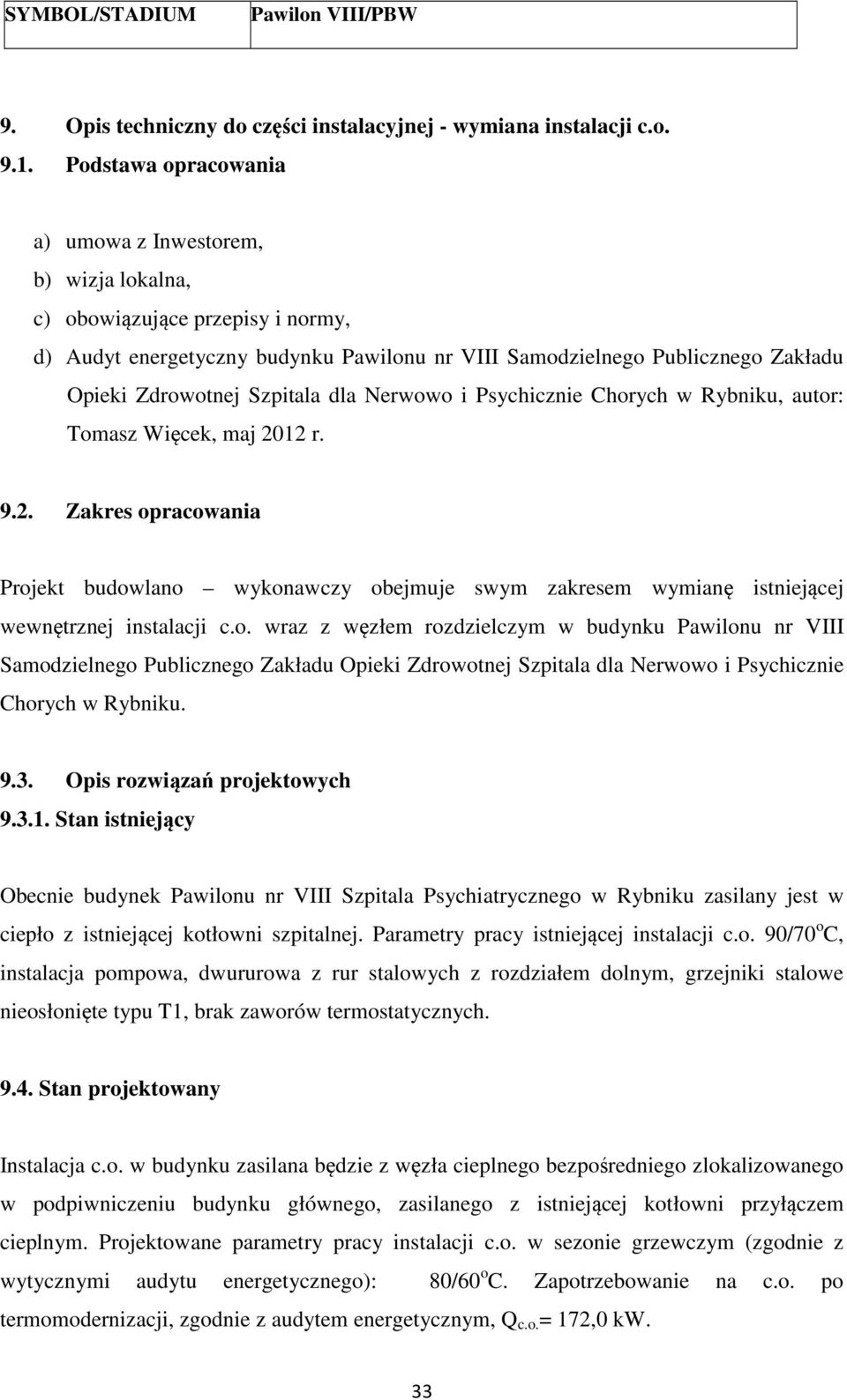 Szpitala dla Nerwowo i Psychicznie Chorych w Rybniku, autor: Tomasz Więcek, maj 2012 r. 9.2. Zakres opracowania Projekt budowlano wykonawczy obejmuje swym zakresem wymianę istniejącej wewnętrznej instalacji c.