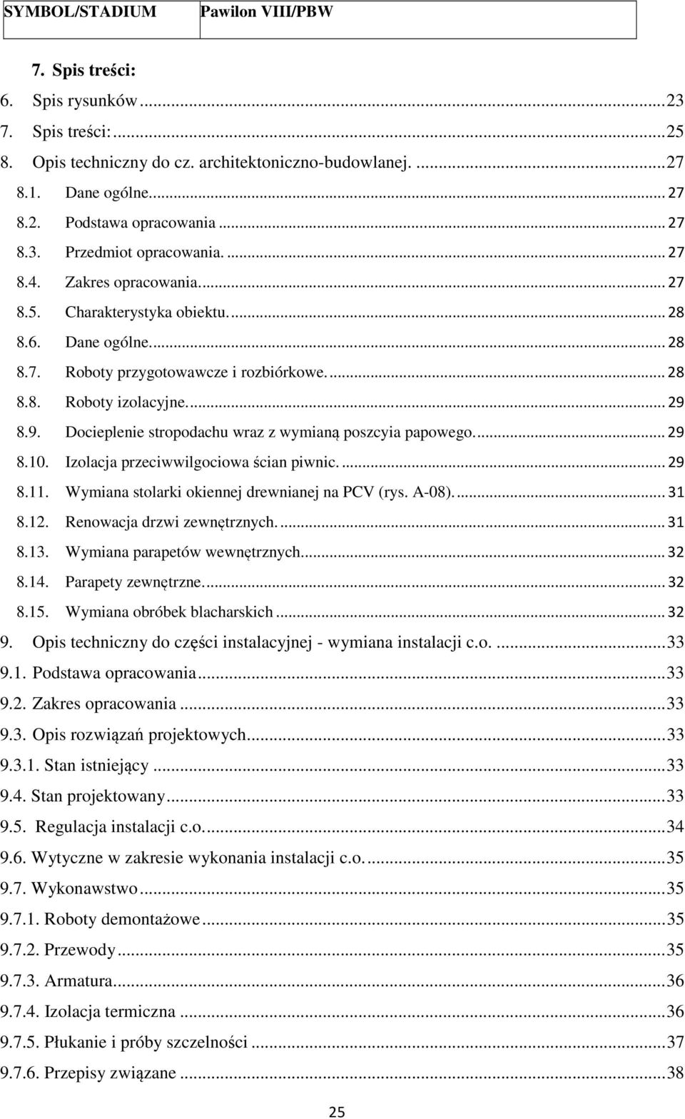 ... 29 8.9. Docieplenie stropodachu wraz z wymianą poszcyia papowego.... 29 8.10. Izolacja przeciwwilgociowa ścian piwnic.... 29 8.11. Wymiana stolarki okiennej drewnianej na PCV (rys. A-08).... 31 8.