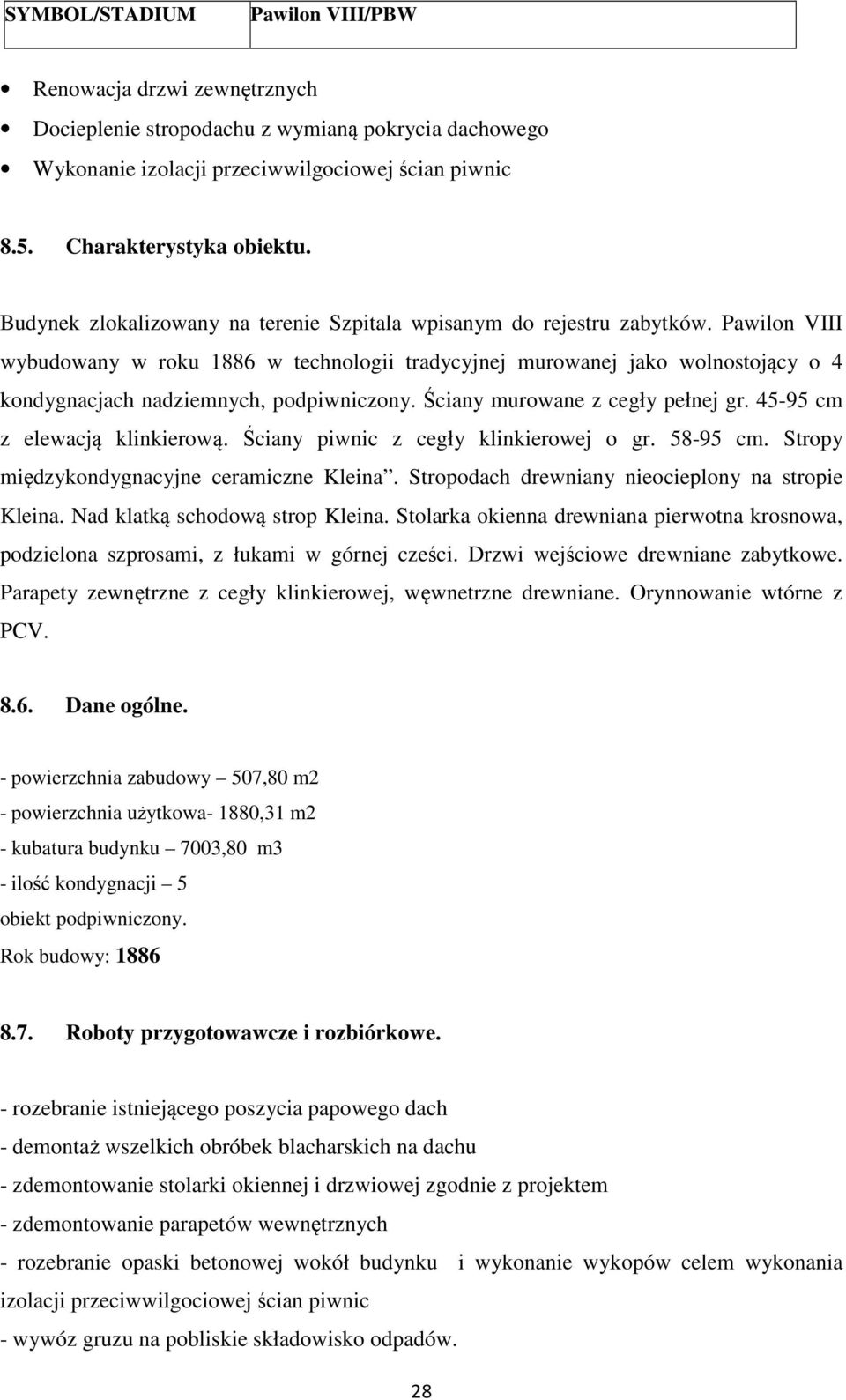 Pawilon VIII wybudowany w roku 1886 w technologii tradycyjnej murowanej jako wolnostojący o 4 kondygnacjach nadziemnych, podpiwniczony. Ściany murowane z cegły pełnej gr.