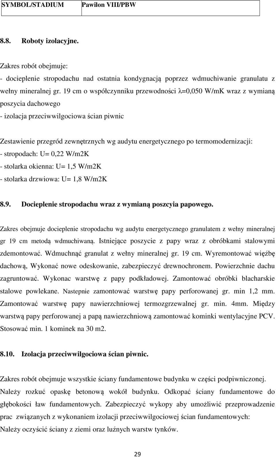 termomodernizacji: - stropodach: U= 0,22 W/m2K - stolarka okienna: U= 1,5 W/m2K - stolarka drzwiowa: U= 1,8 W/m2K 8.9. Docieplenie stropodachu wraz z wymianą poszcyia papowego.
