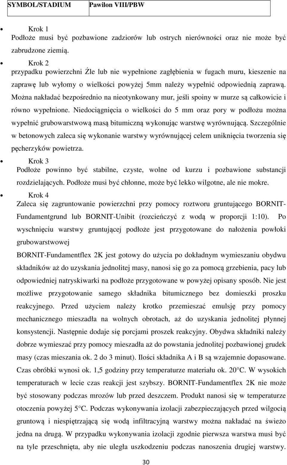 Można nakładać bezpośrednio na nieotynkowany mur, jeśli spoiny w murze są całkowicie i równo wypełnione.