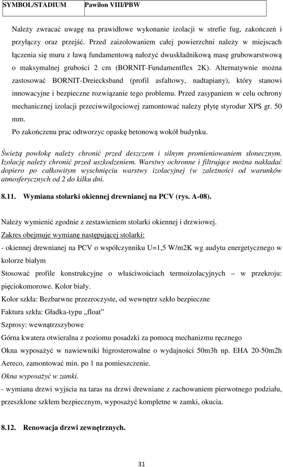 Alternatywnie można zastosować BORNIT-Dreiecksband (profil asfaltowy, nadtapiany), który stanowi innowacyjne i bezpieczne rozwiązanie tego problemu.