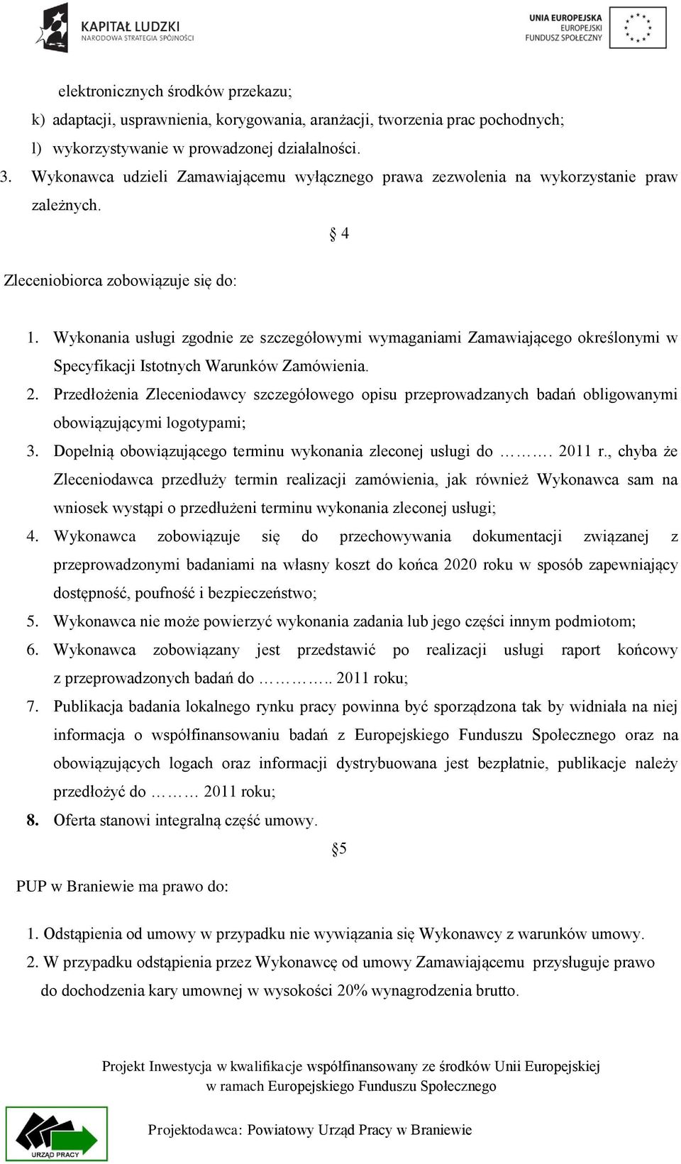 Wykonania usługi zgodnie ze szczegółowymi wymaganiami Zamawiającego określonymi w Specyfikacji Istotnych Warunków Zamówienia. 2.