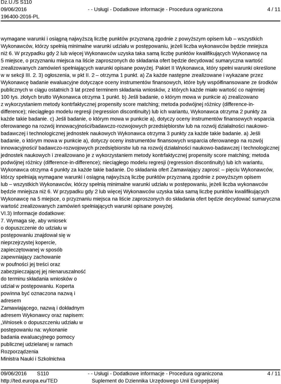 W przypadku gdy 2 lub więcej Wykonawców uzyska taka samą liczbę punktów kwalifikujących Wykonawcę na 5 miejsce, o przyznaniu miejsca na liście zaproszonych do składania ofert będzie decydować