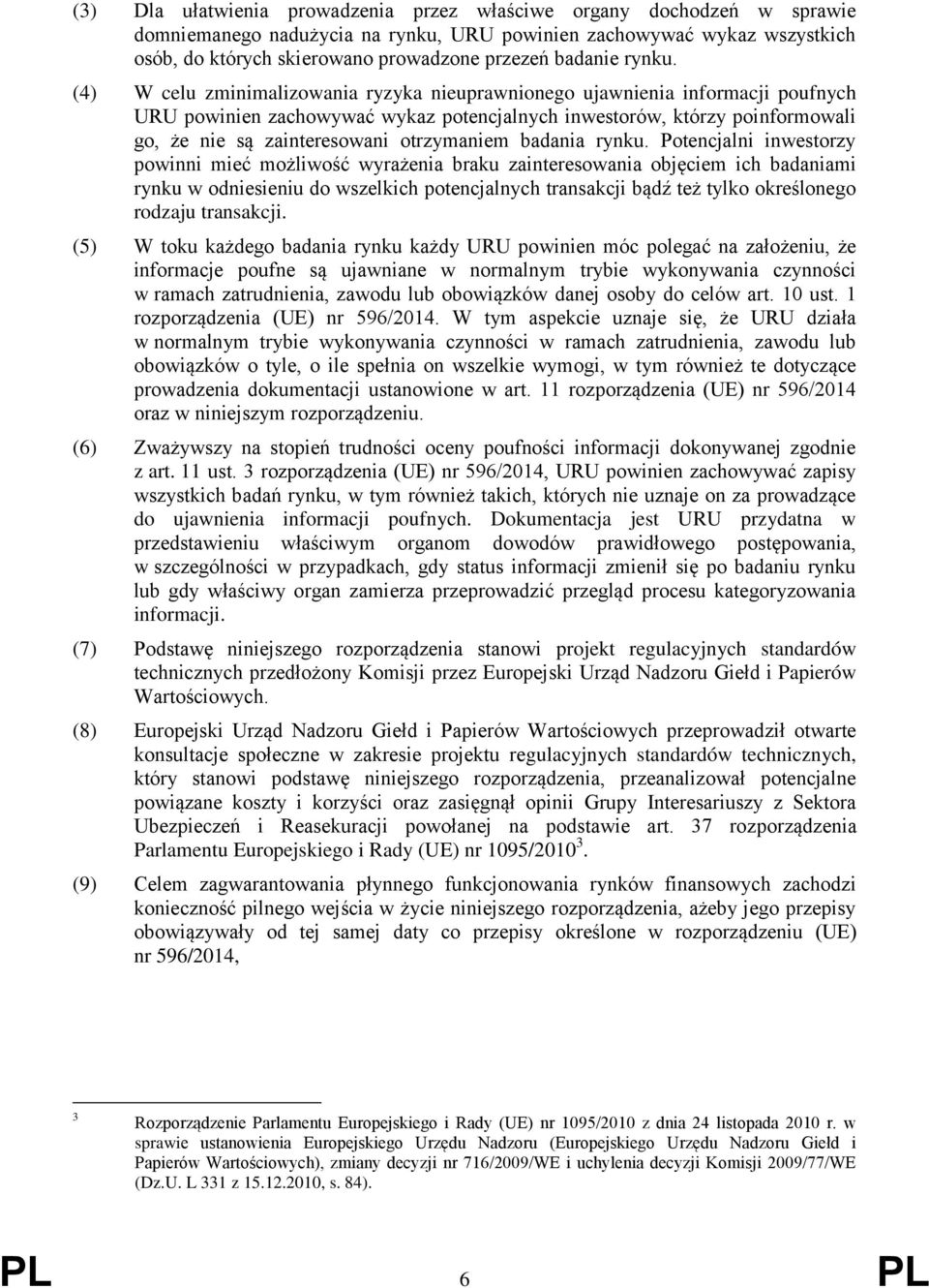 (4) W celu zminimalizowania ryzyka nieuprawnionego ujawnienia informacji poufnych URU powinien zachowywać wykaz potencjalnych inwestorów, którzy poinformowali go, że nie są zainteresowani otrzymaniem