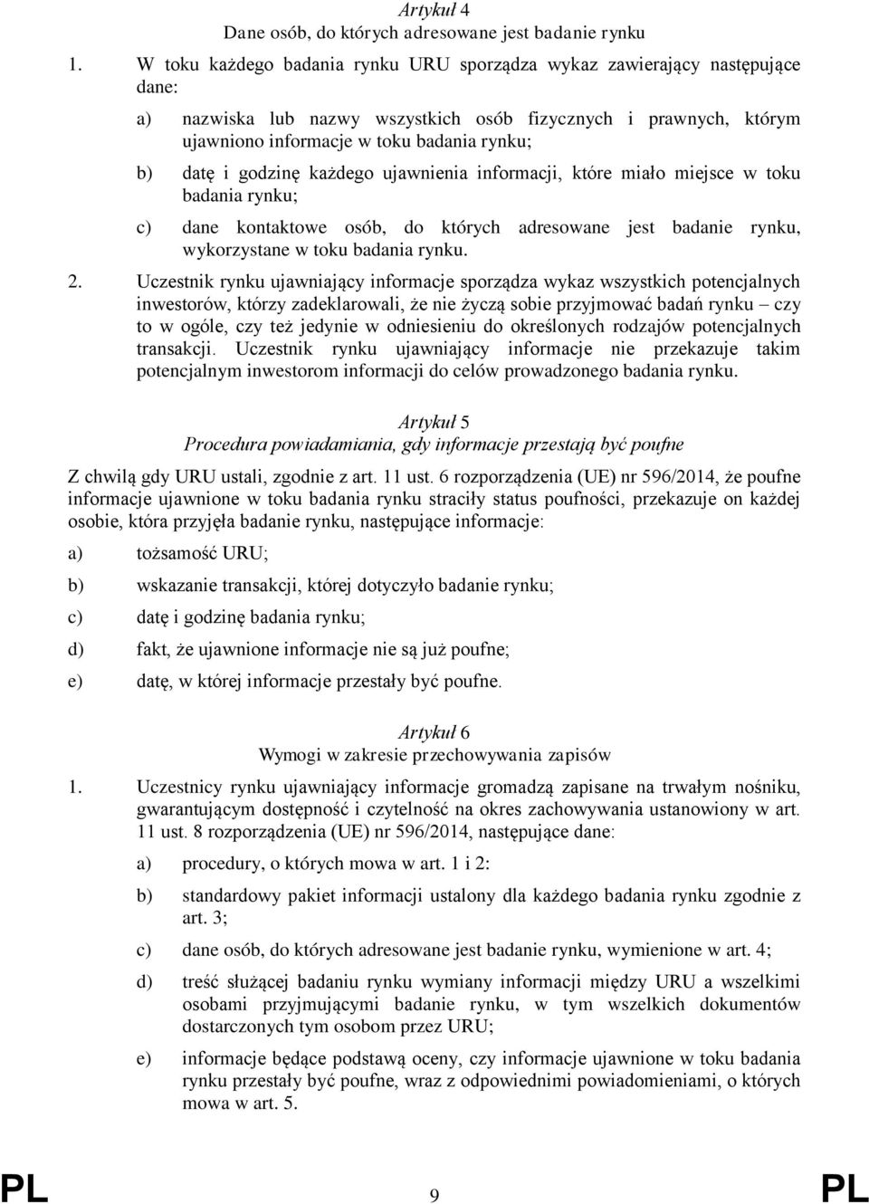 godzinę każdego ujawnienia informacji, które miało miejsce w toku badania rynku; c) dane kontaktowe osób, do których adresowane jest badanie rynku, wykorzystane w toku badania rynku. 2.