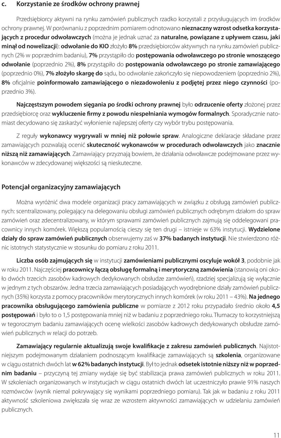 nowelizacji): odwołanie do KIO złożyło 8% przedsiębiorców aktywnych na rynku zamówień publicznych (2% w poprzednim badaniu), 7% przystąpiło do postępowania odwoławczego po stronie wnoszącego