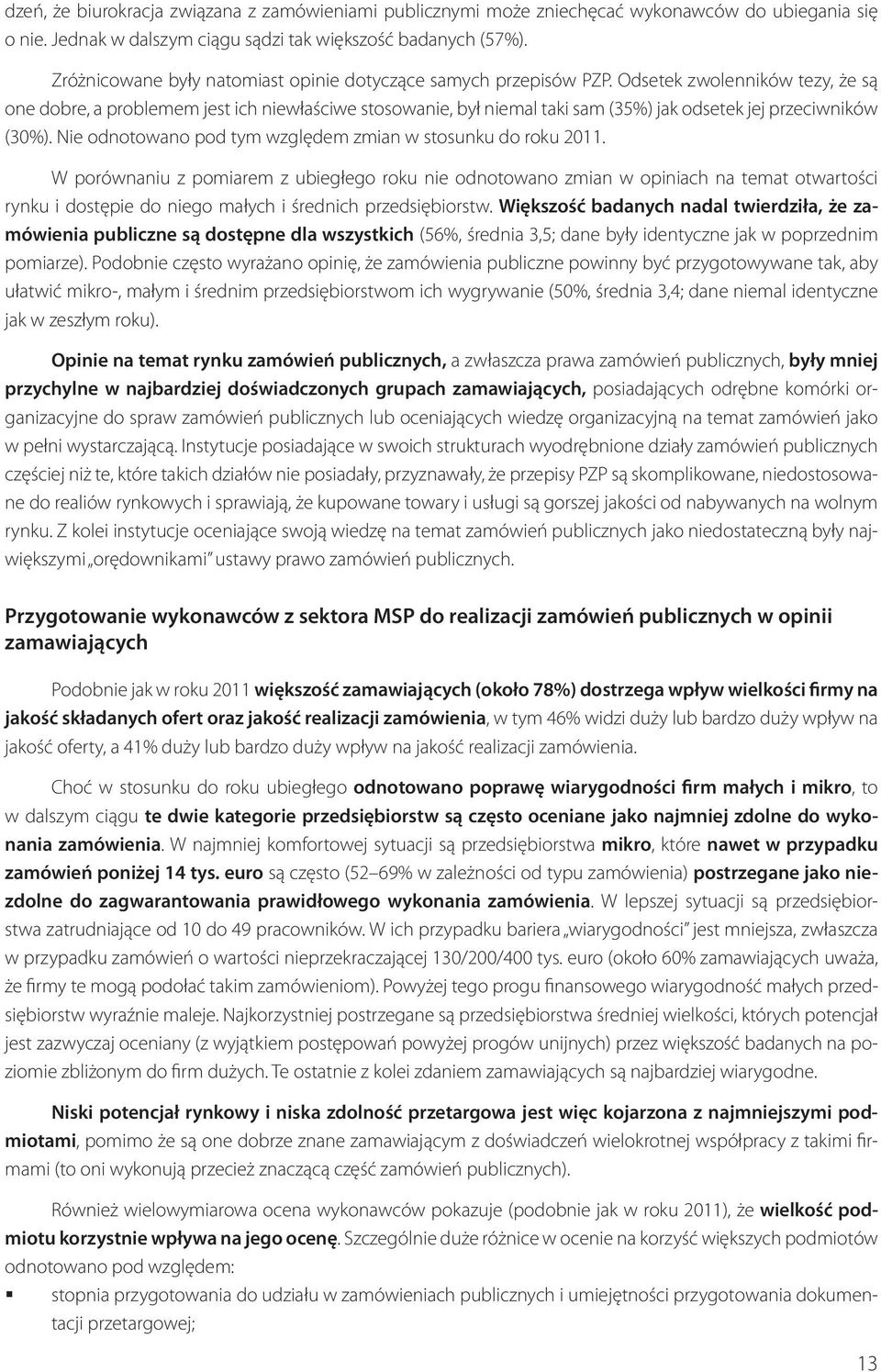 Odsetek zwolenników tezy, że są one dobre, a problemem jest ich niewłaściwe stosowanie, był niemal taki sam (35%) jak odsetek jej przeciwników (30%).