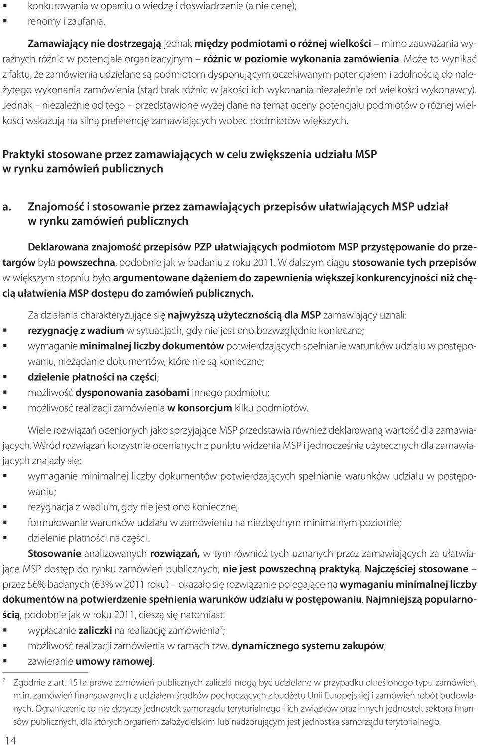 Może to wynikać z faktu, że zamówienia udzielane są podmiotom dysponującym oczekiwanym potencjałem i zdolnością do należytego wykonania zamówienia (stąd brak różnic w jakości ich wykonania