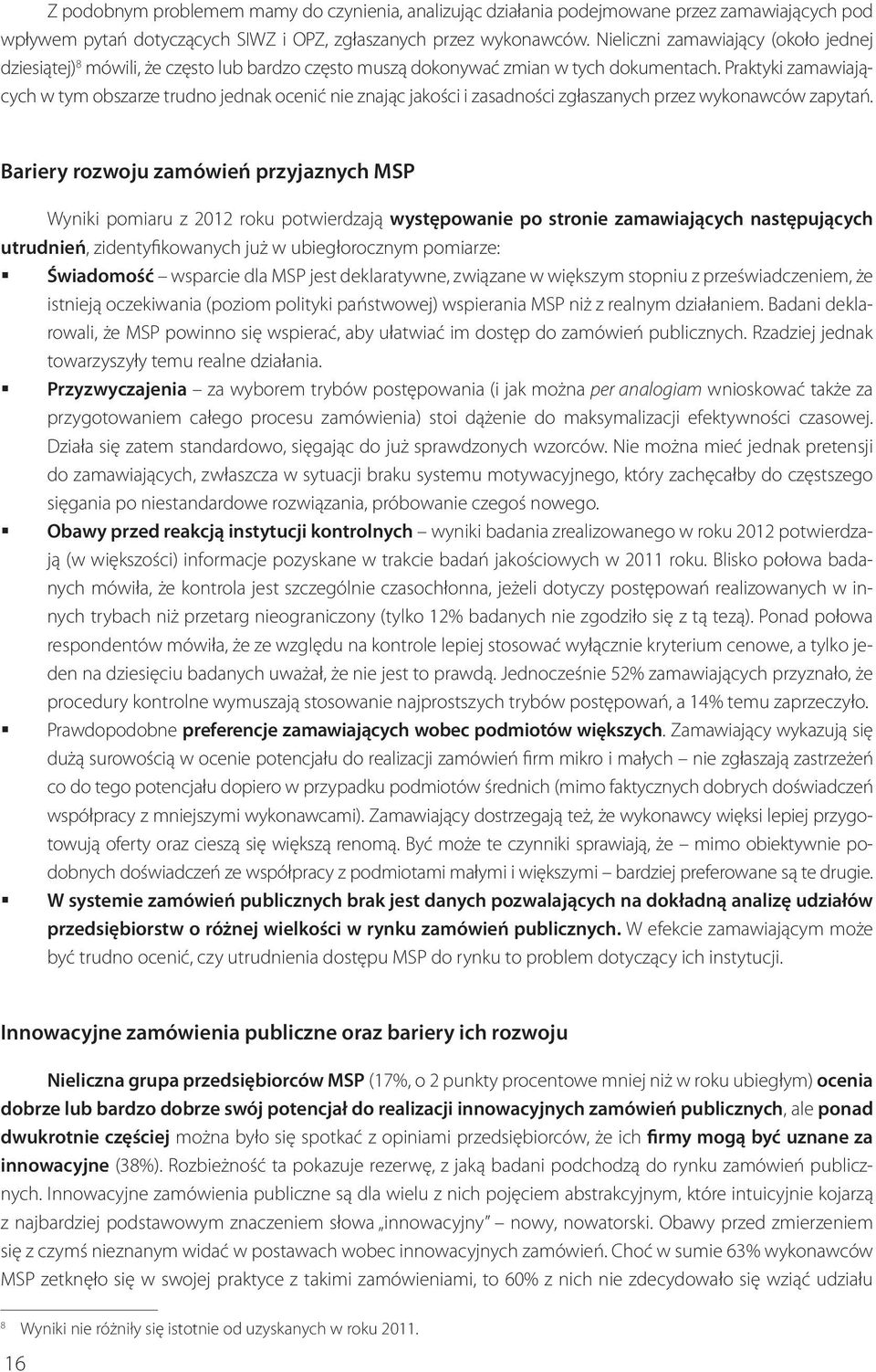 Praktyki zamawiających w tym obszarze trudno jednak ocenić nie znając jakości i zasadności zgłaszanych przez wykonawców zapytań.