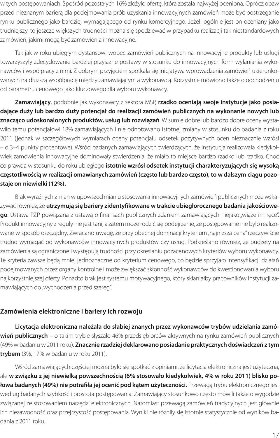 Jeżeli ogólnie jest on oceniany jako trudniejszy, to jeszcze większych trudności można się spodziewać w przypadku realizacji tak niestandardowych zamówień, jakimi mogą być zamówienia innowacyjne.