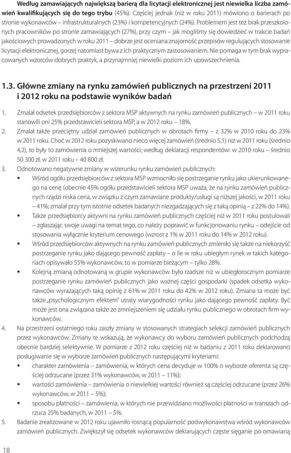 Problemem jest też brak przeszkolonych pracowników po stronie zamawiających (27%), przy czym jak mogliśmy się dowiedzieć w trakcie badań jakościowych prowadzonych w roku 2011 dobrze jest oceniana