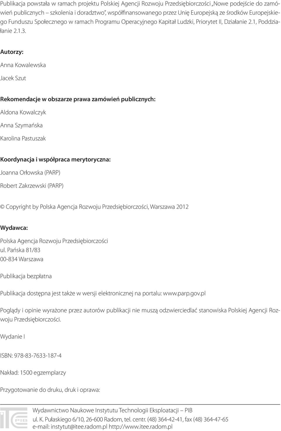 Autorzy: Anna Kowalewska Jacek Szut Rekomendacje w obszarze prawa zamówień publicznych: Aldona Kowalczyk Anna Szymańska Karolina Pastuszak Koordynacja i współpraca merytoryczna: Joanna Orłowska