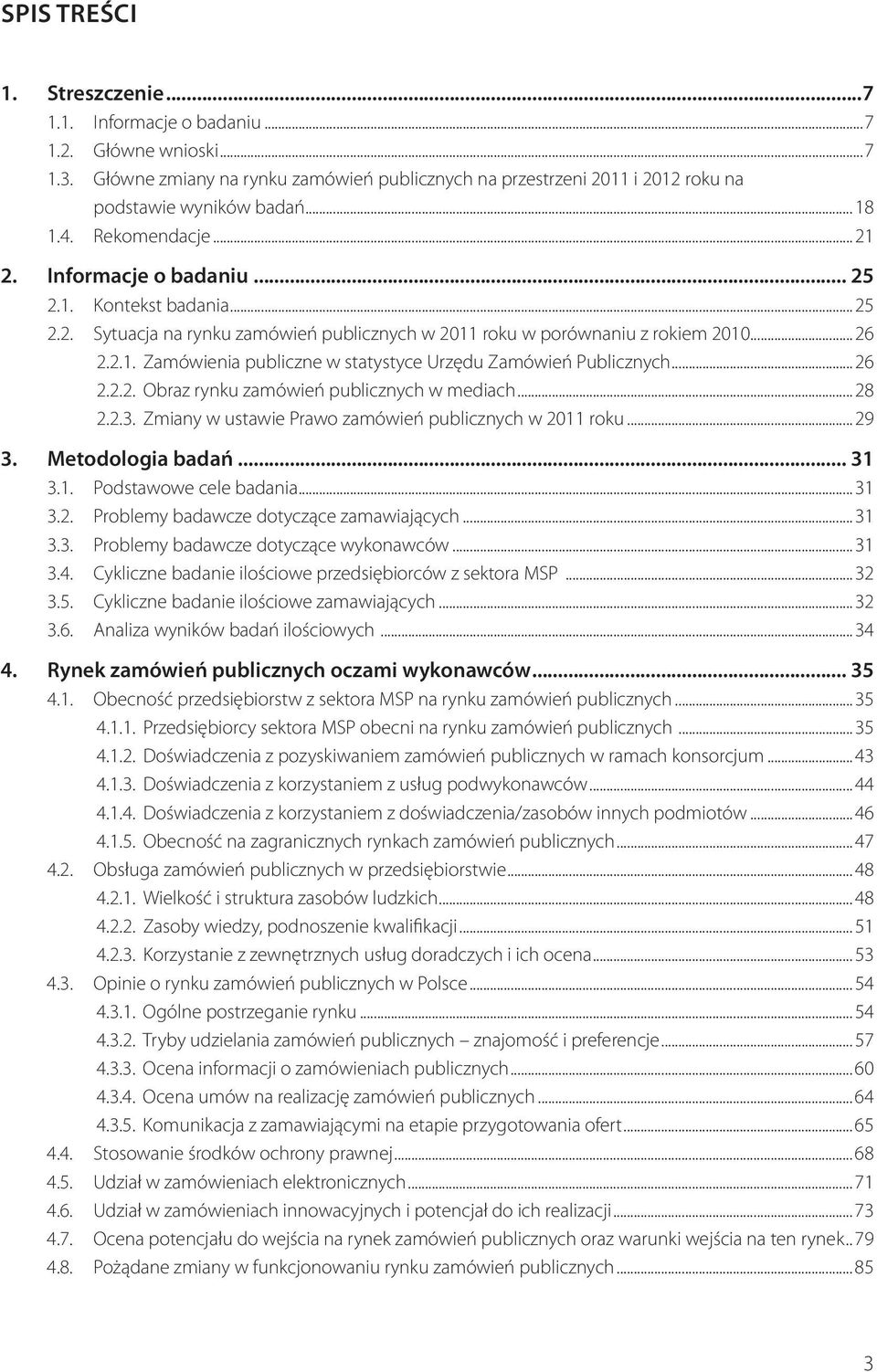 ..26 2.2.2. Obraz rynku zamówień publicznych w mediach...28 2.2.3. Zmiany w ustawie Prawo zamówień publicznych w 2011 roku...29 3. Metodologia badań... 31 3.1. Podstawowe cele badania...31 3.2. Problemy badawcze dotyczące zamawiających.