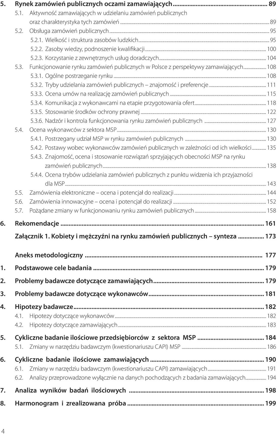 .. 108 5.3.1. Ogólne postrzeganie rynku... 108 5.3.2. Tryby udzielania zamówień publicznych znajomość i preferencje... 111 5.3.3. Ocena umów na realizację zamówień publicznych... 115 5.3.4.