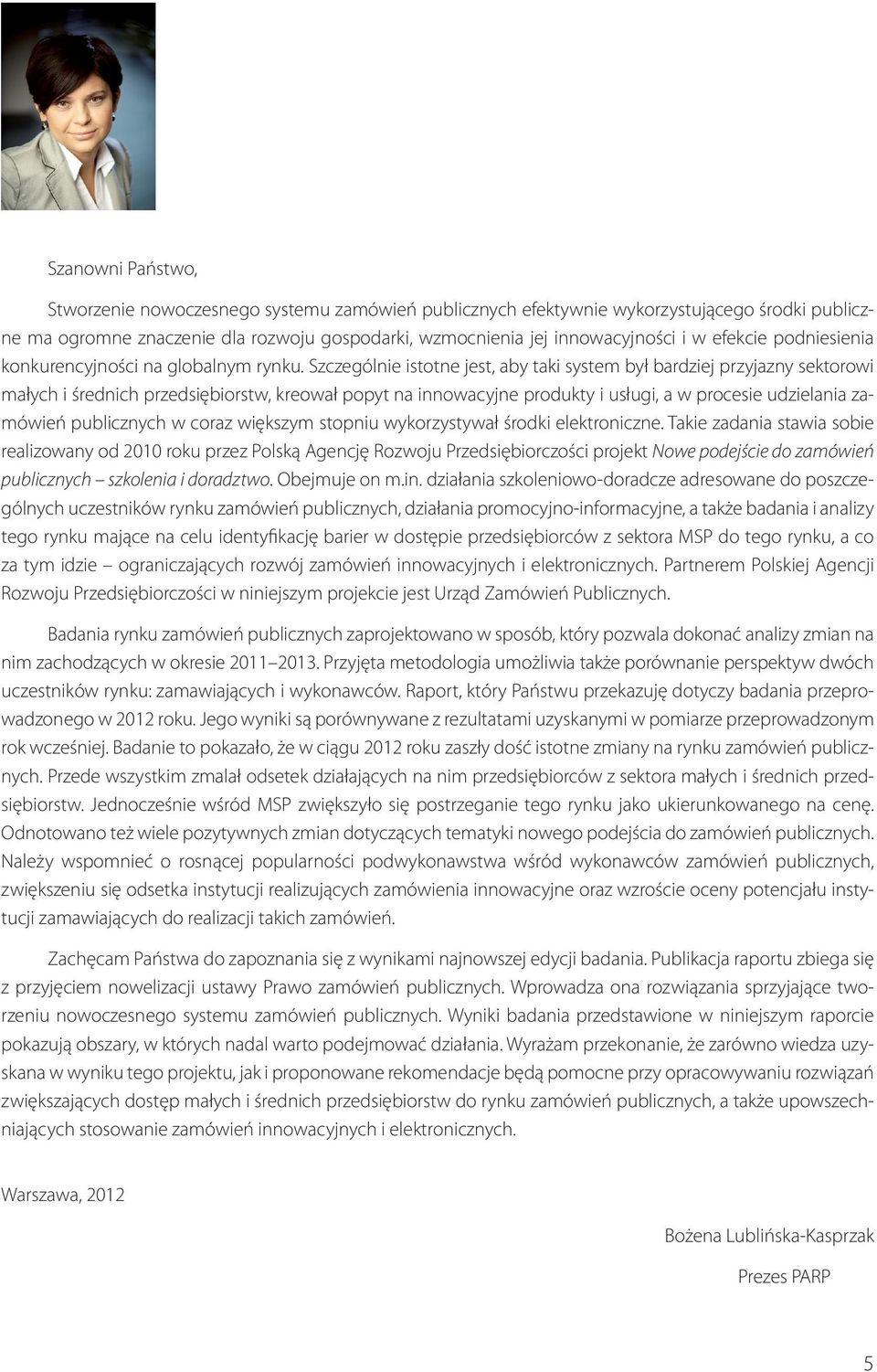 Szczególnie istotne jest, aby taki system był bardziej przyjazny sektorowi małych i średnich przedsiębiorstw, kreował popyt na innowacyjne produkty i usługi, a w procesie udzielania zamówień