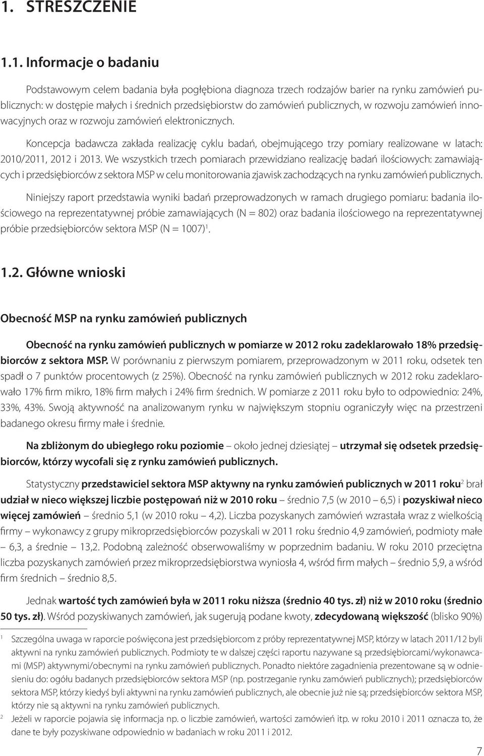 Koncepcja badawcza zakłada realizację cyklu badań, obejmującego trzy pomiary realizowane w latach: 2010/2011, 2012 i 2013.