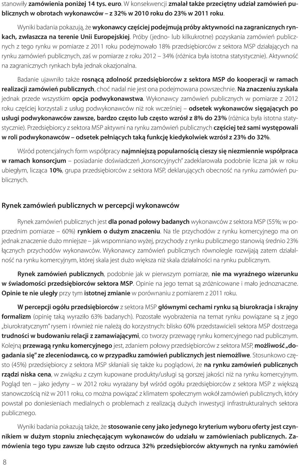 Próby (jedno- lub kilkukrotne) pozyskania zamówień publicznych z tego rynku w pomiarze z 2011 roku podejmowało 18% przedsiębiorców z sektora MSP działających na rynku zamówień publicznych, zaś w