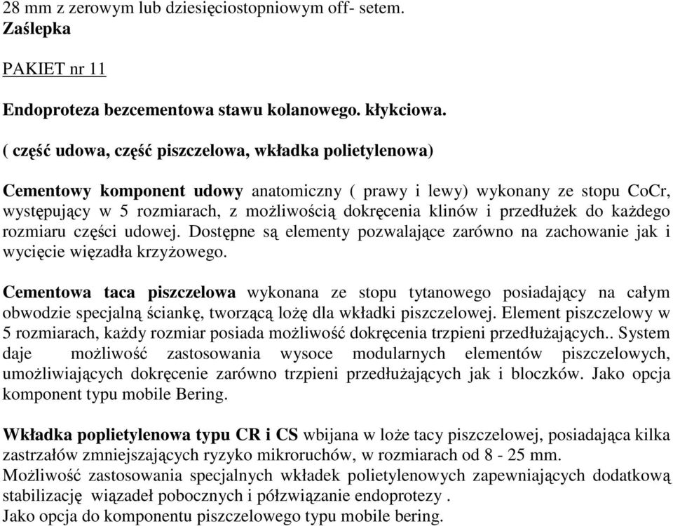 przedłuŝek do kaŝdego rozmiaru części udowej. Dostępne są elementy pozwalające zarówno na zachowanie jak i wycięcie więzadła krzyŝowego.