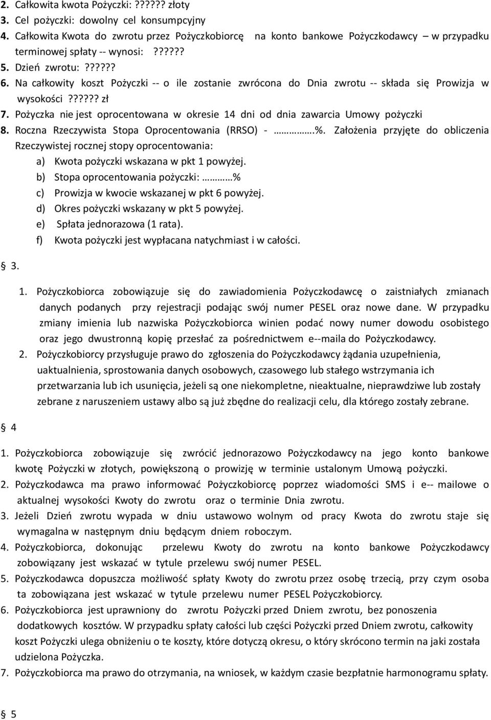 Na całkowity koszt Pożyczki -- o ile zostanie zwrócona do Dnia zwrotu -- składa się Prowizja w wysokości?????? zł 7. Pożyczka nie jest oprocentowana w okresie 14 dni od dnia zawarcia Umowy pożyczki 8.