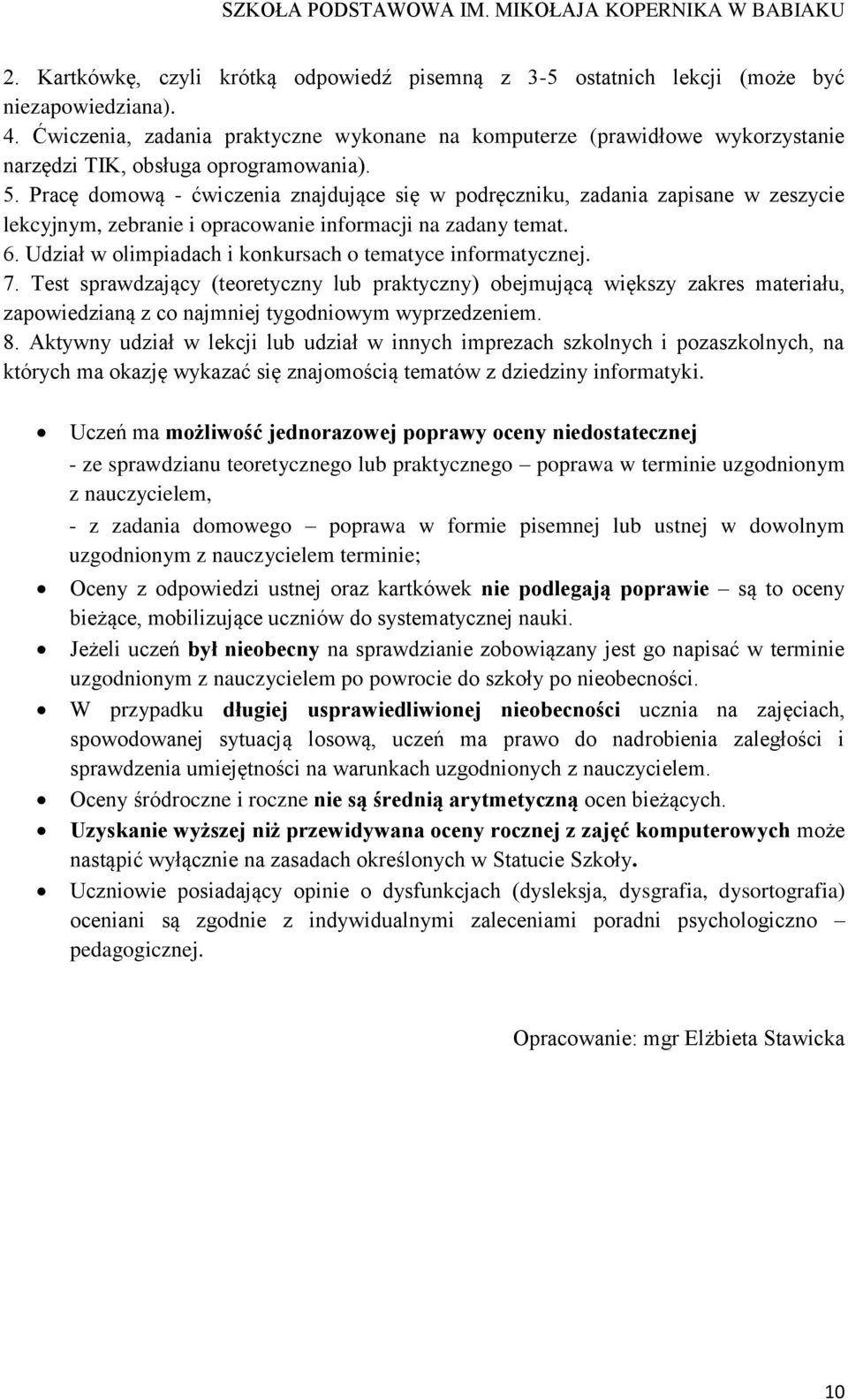Pracę domową - ćwiczenia znajdujące się w podręczniku, zadania zapisane w zeszycie lekcyjnym, zebranie i opracowanie informacji na zadany temat. 6.