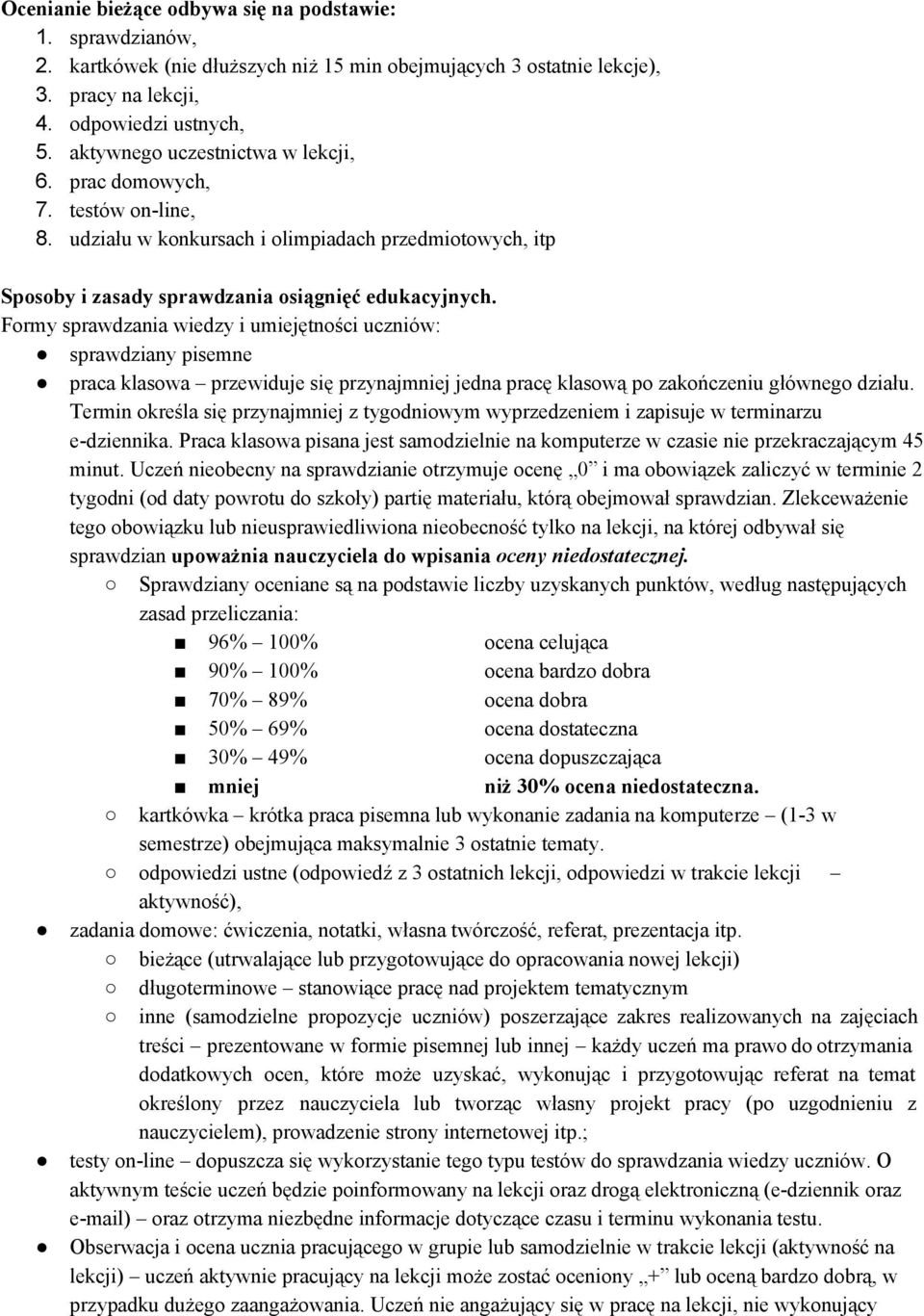 Formy sprawdzania wiedzy i umiejętności uczniów: sprawdziany pisemne praca klasowa przewiduje się przynajmniej jedna pracę klasową po zakończeniu głównego działu.