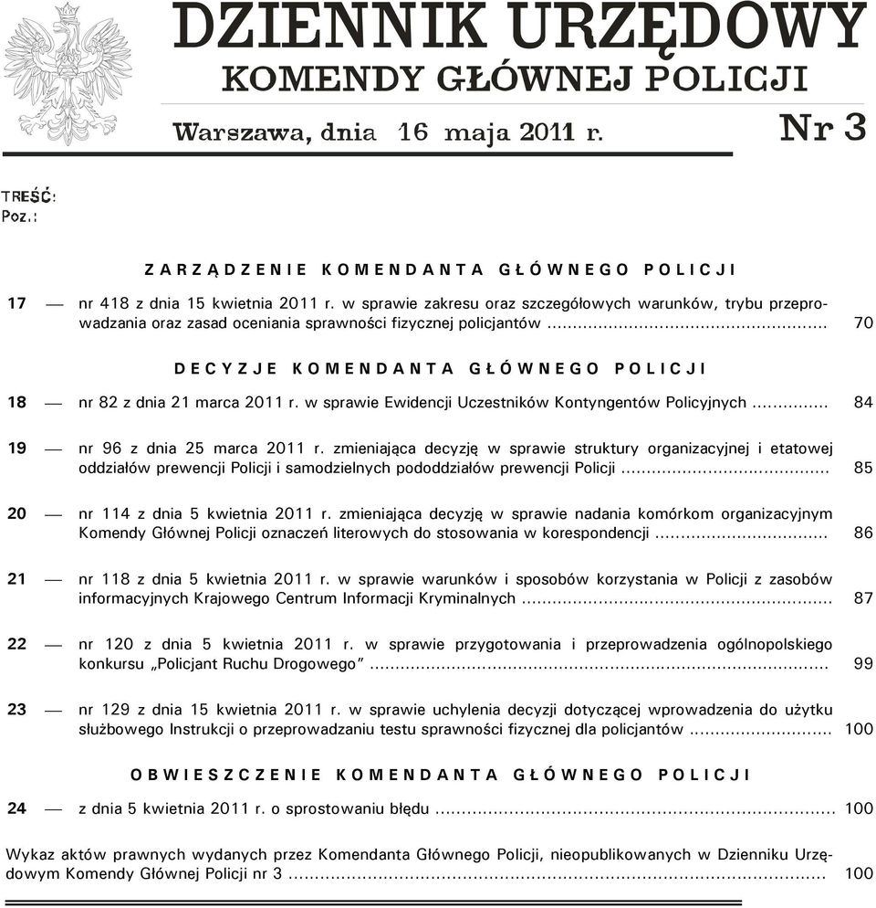 .. 70 D E C Y Z J E K O M E N D A N T A G Ł Ó W N E G O P O L I C J I 18 nr 82 z dnia 21 marca 2011 r. w sprawie Ewidencji Uczestników Kontyngentów Policyjnych... 84 19 nr 96 z dnia 25 marca 2011 r.