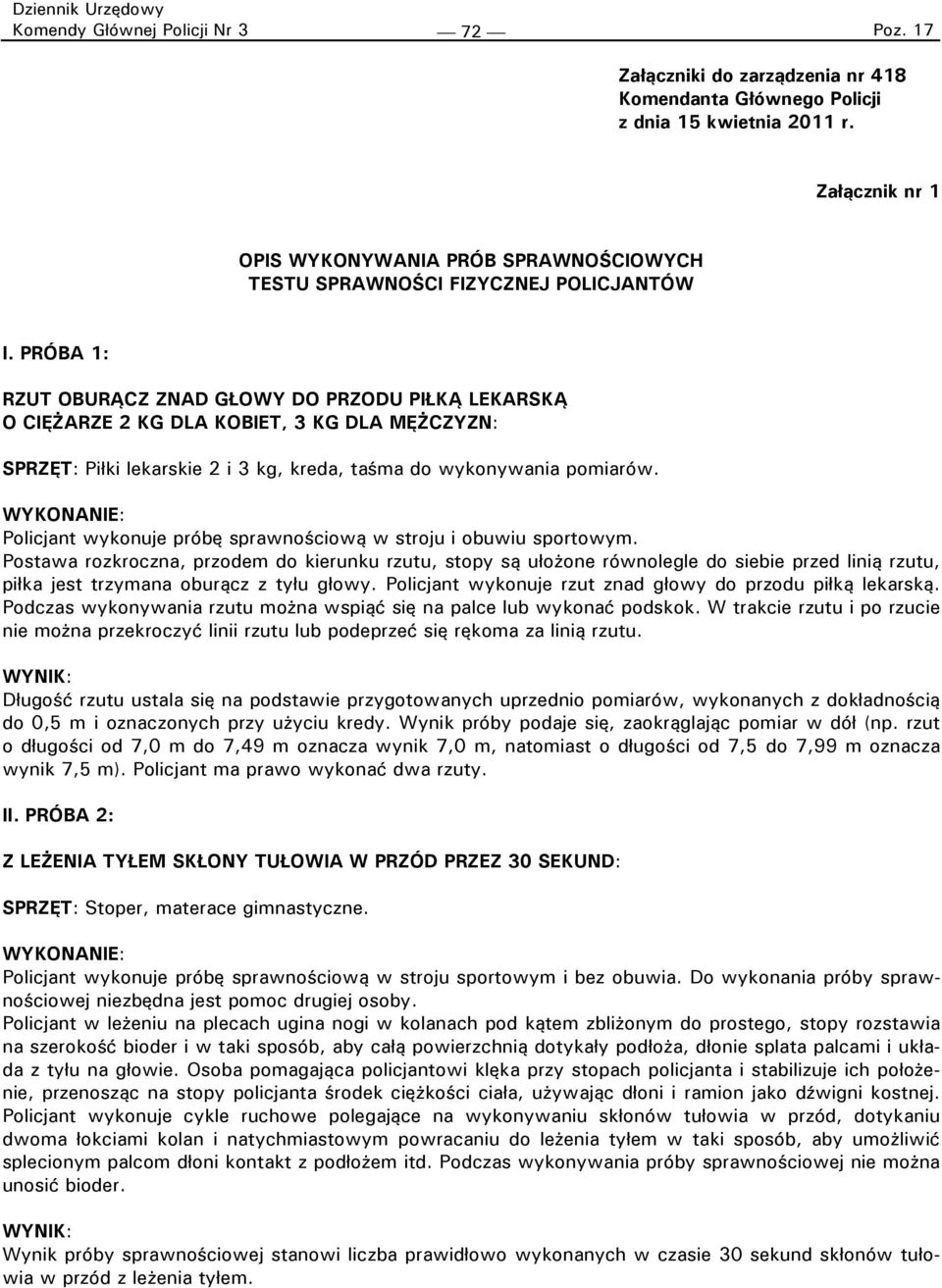 PRÓBA 1: RZUT OBURĄCZ ZNAD GŁOWY DO PRZODU PIŁKĄ LEKARSKĄ O CIĘŻARZE 2 KG DLA KOBIET, 3 KG DLA MĘŻCZYZN: SPRZĘT: Piłki lekarskie 2 i 3 kg, kreda, taśma do wykonywania pomiarów.