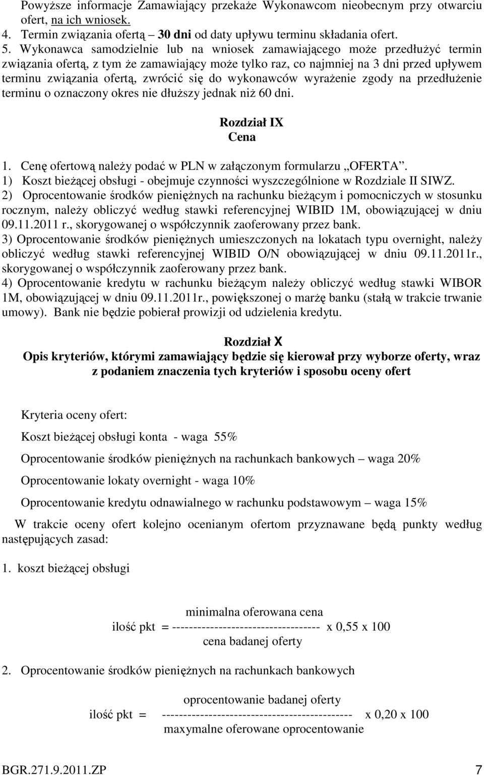 się do wykonawców wyrażenie zgody na przedłużenie terminu o oznaczony okres nie dłuższy jednak niż 60 dni. Rozdział IX Cena 1. Cenę ofertową należy podać w PLN w załączonym formularzu OFERTA.