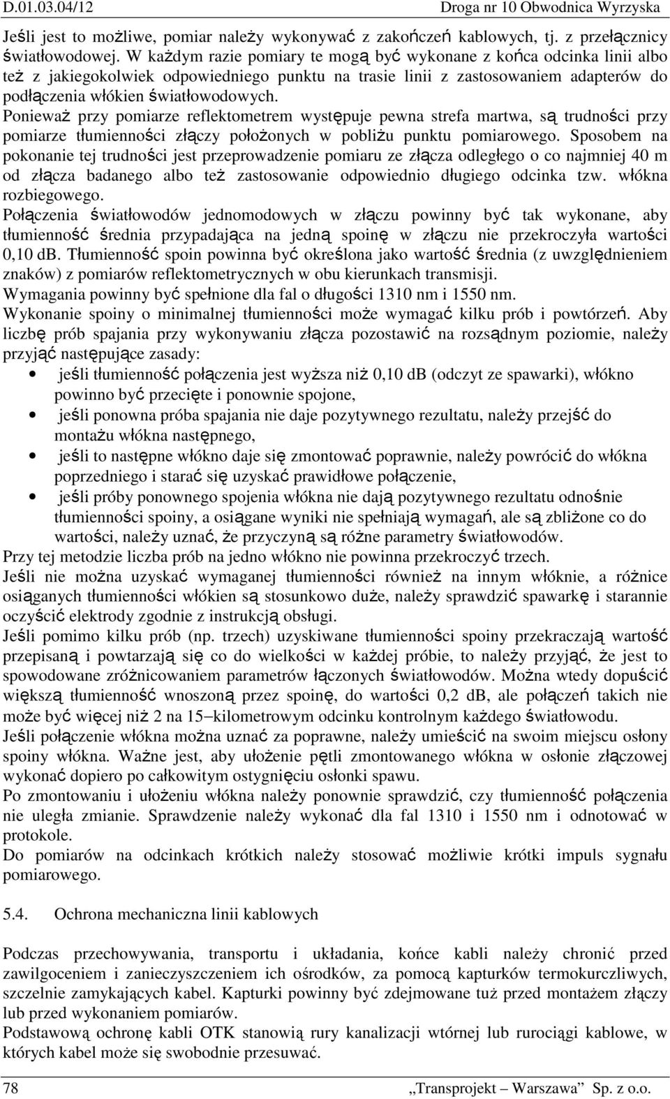 PoniewaŜ przy pomiarze reflektometrem występuje pewna strefa martwa, są trudności przy pomiarze tłumienności złączy połoŝonych w pobliŝu punktu pomiarowego.