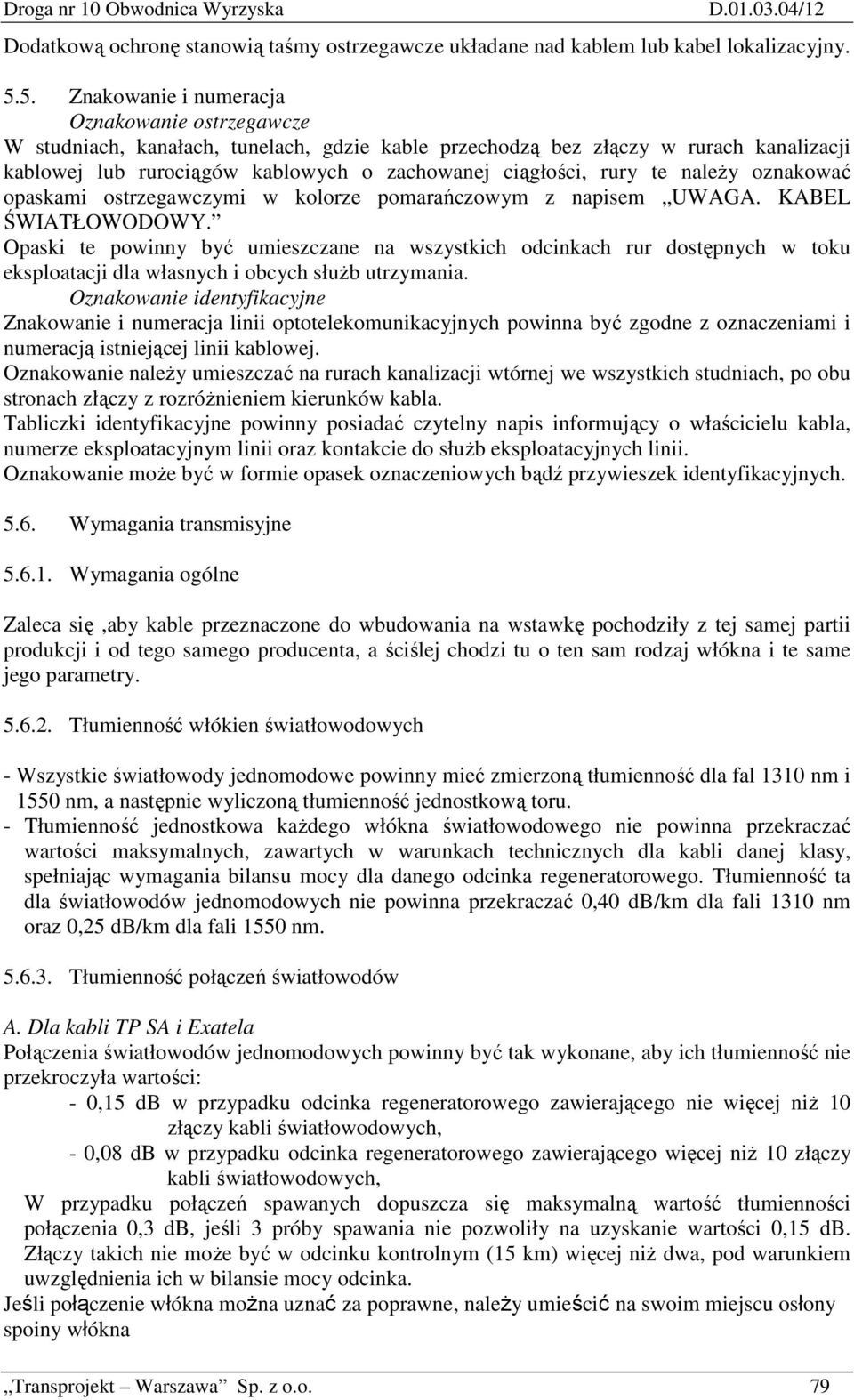 rury te naleŝy oznakować opaskami ostrzegawczymi w kolorze pomarańczowym z napisem UWAGA. KABEL ŚWIATŁOWODOWY.