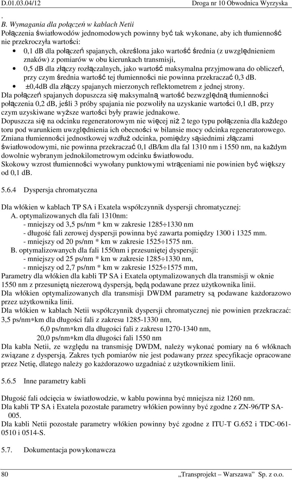 wartość średnia (z uwzględnieniem znaków) z pomiarów w obu kierunkach transmisji, 0,5 db dla złączy rozłączalnych, jako wartość maksymalna przyjmowana do obliczeń, przy czym średnia wartość tej