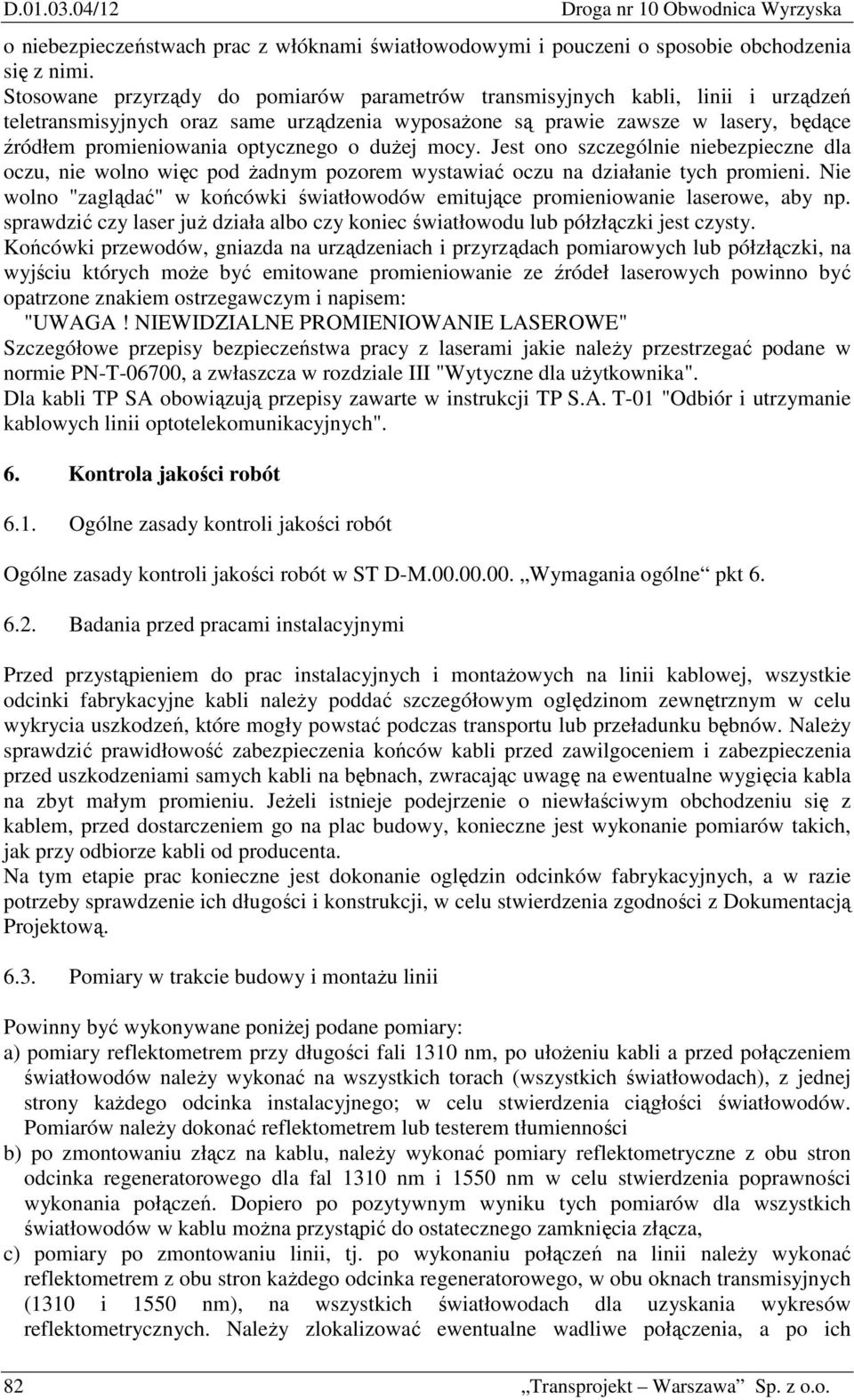 optycznego o duŝej mocy. Jest ono szczególnie niebezpieczne dla oczu, nie wolno więc pod Ŝadnym pozorem wystawiać oczu na działanie tych promieni.