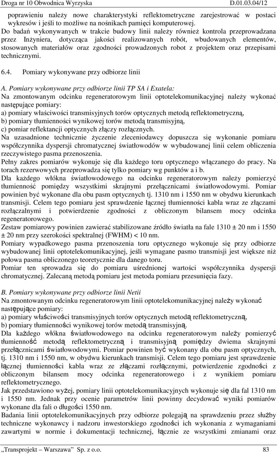 zgodności prowadzonych robot z projektem oraz przepisami technicznymi. 6.4. Pomiary wykonywane przy odbiorze linii A.