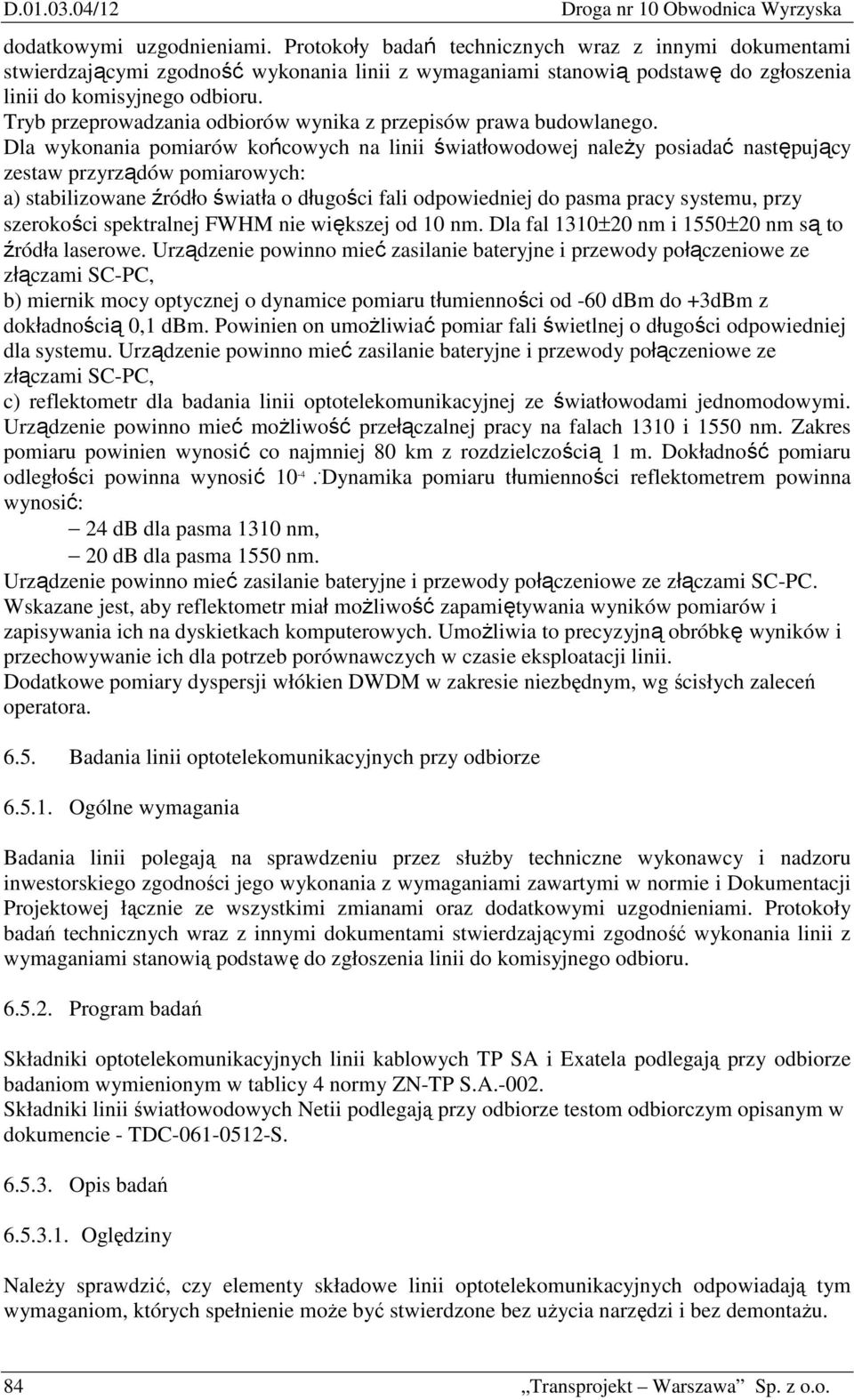 Tryb przeprowadzania odbiorów wynika z przepisów prawa budowlanego.