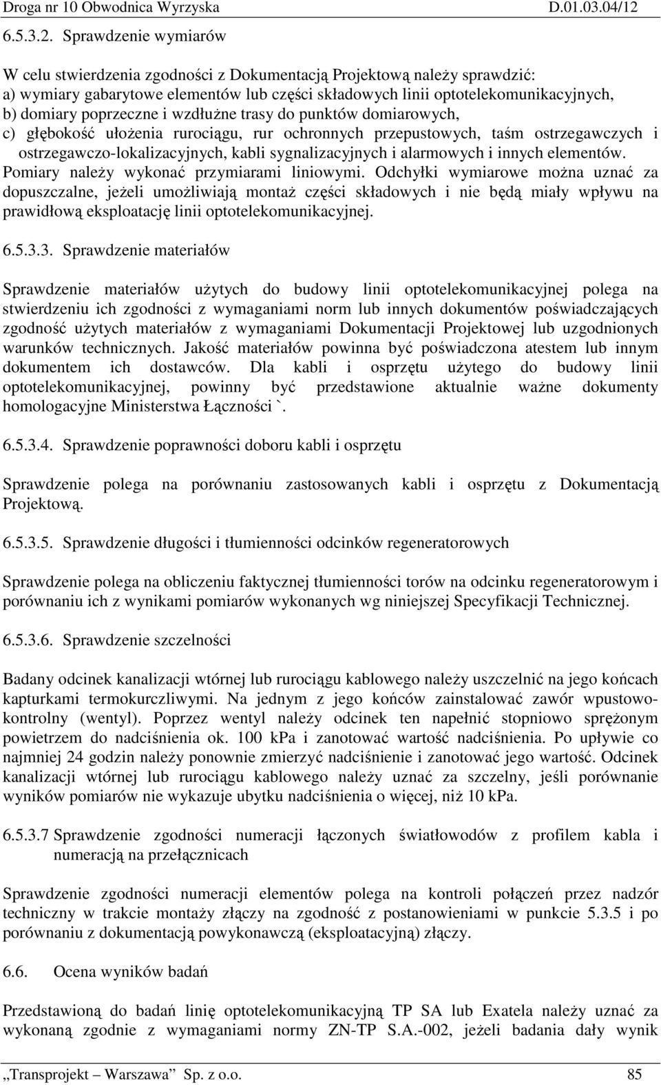 trasy do punktów domiarowych, c) głębokość ułoŝenia rurociągu, rur ochronnych przepustowych, taśm ostrzegawczych i ostrzegawczo-lokalizacyjnych, kabli sygnalizacyjnych i alarmowych i innych elementów.